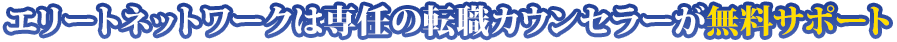 エリートネットワークは専任の転職カウンセラーが無料サポート